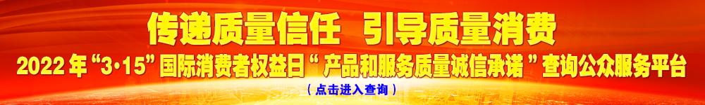 2022年“3·15”國(guó)際消費(fèi)者權(quán)益日“產(chǎn)品和服務(wù)質(zhì)量誠(chéng)信承諾”查詢公眾平臺(tái)